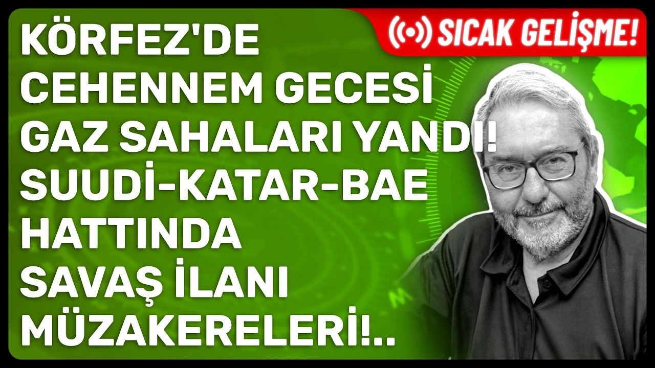 KÖRFEZ'DE CEHENNEM GECESİ GAZ SAHALARI YANDI! SUUDİ-KATAR-BAE HATTINDA SAVAŞ İLANI MÜZAKERELERİ!..