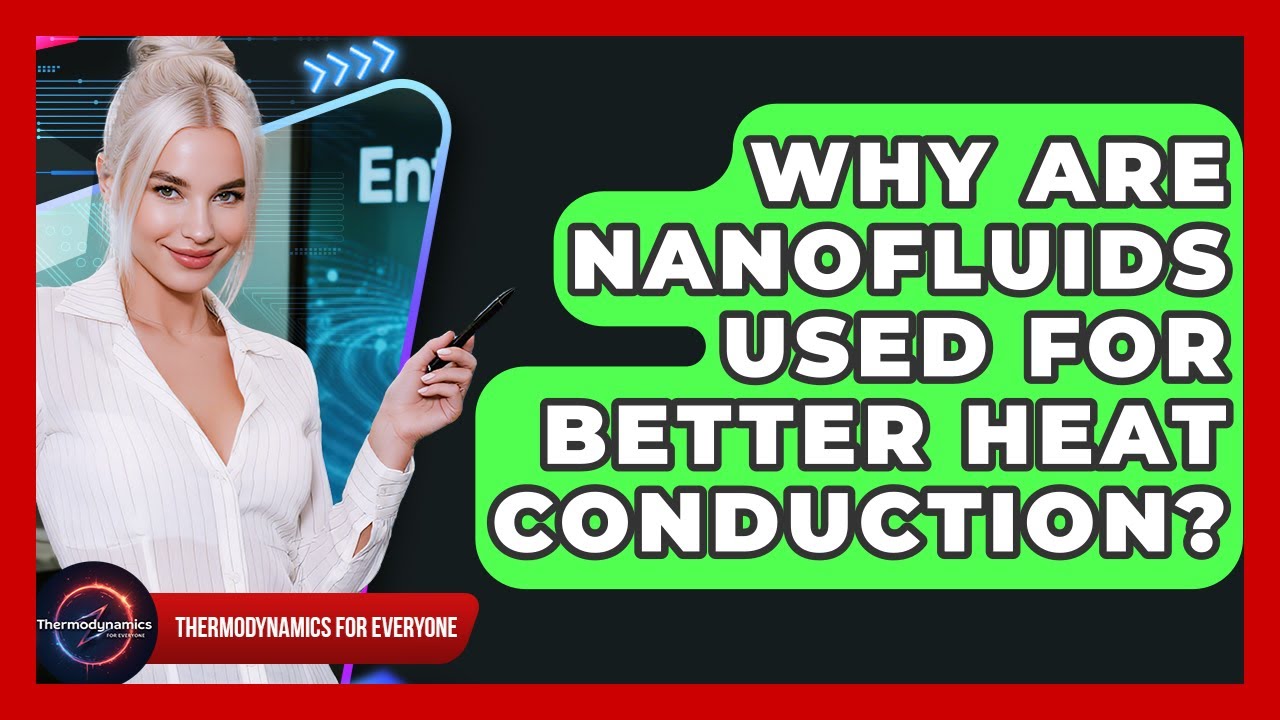 Why Are Nanofluids Used For Better Heat Conduction? - Thermodynamics For Everyone