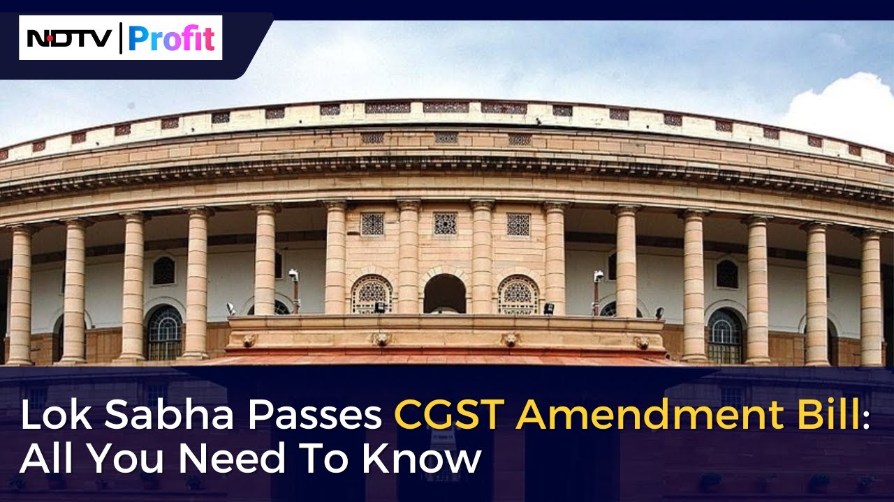 Lok Sabha Passes CGST Amendment Bill: All You Need To Know | NDTV Profit