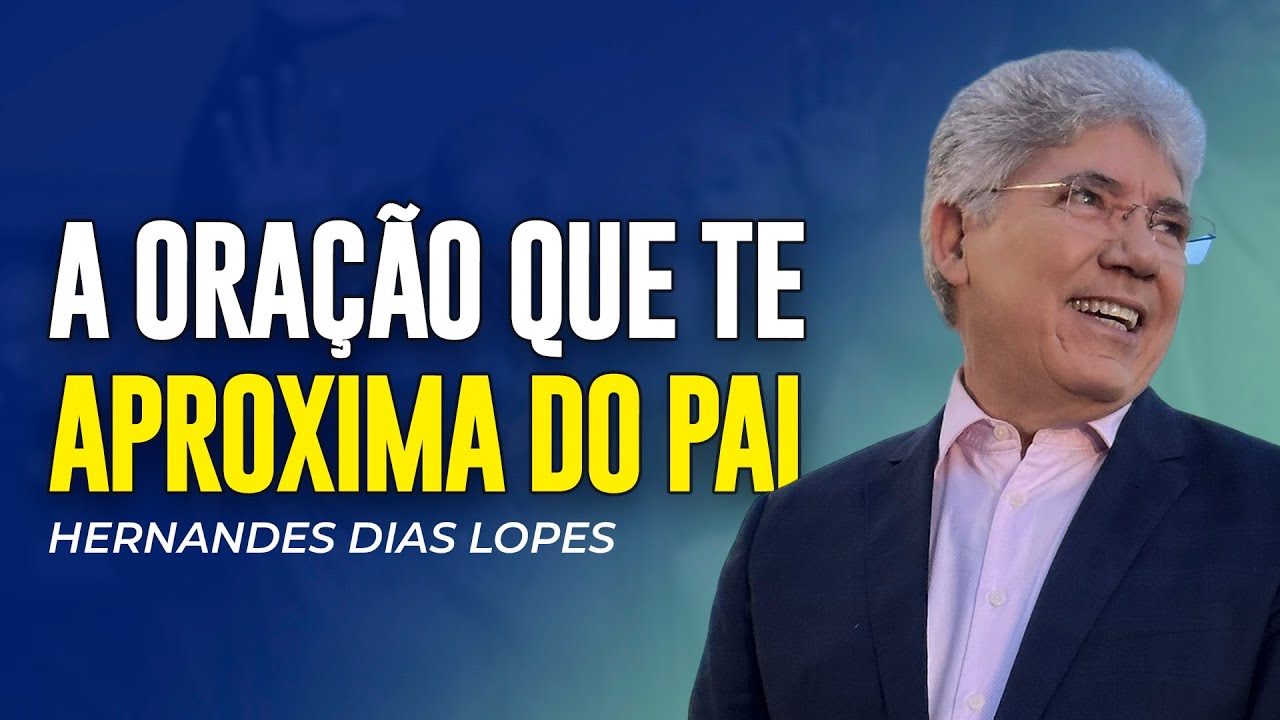 Hernandes Dias Lopes | UMA ORAÇÃO QUE VAI TE APROXIMAR DE DEUS