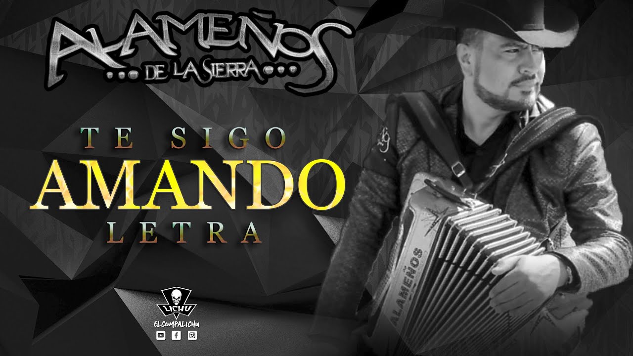 Te Sigo Amando - Los Alameños de la Sierra (Letra)