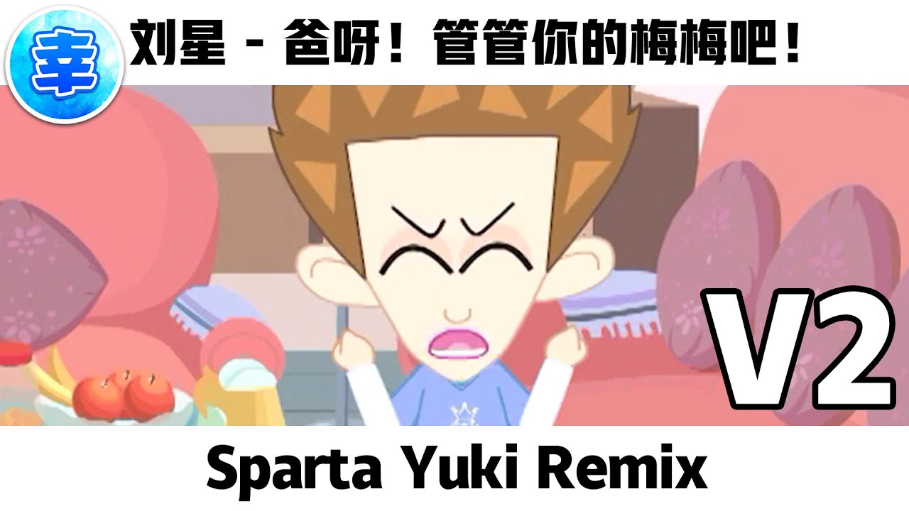 [V2] 刘星 - 爸呀！管管你的梅梅吧！- Sparta Yuki Remix
