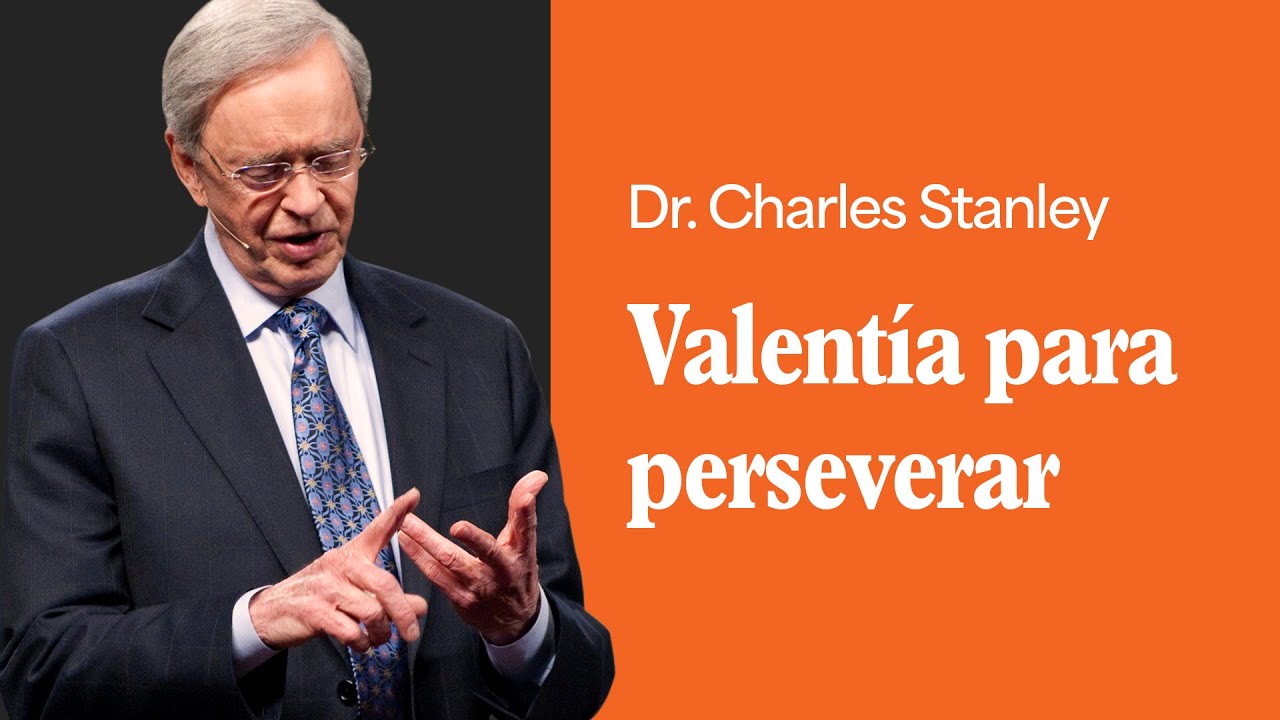 Valentía para perseverar – Dr. Charles Stanley