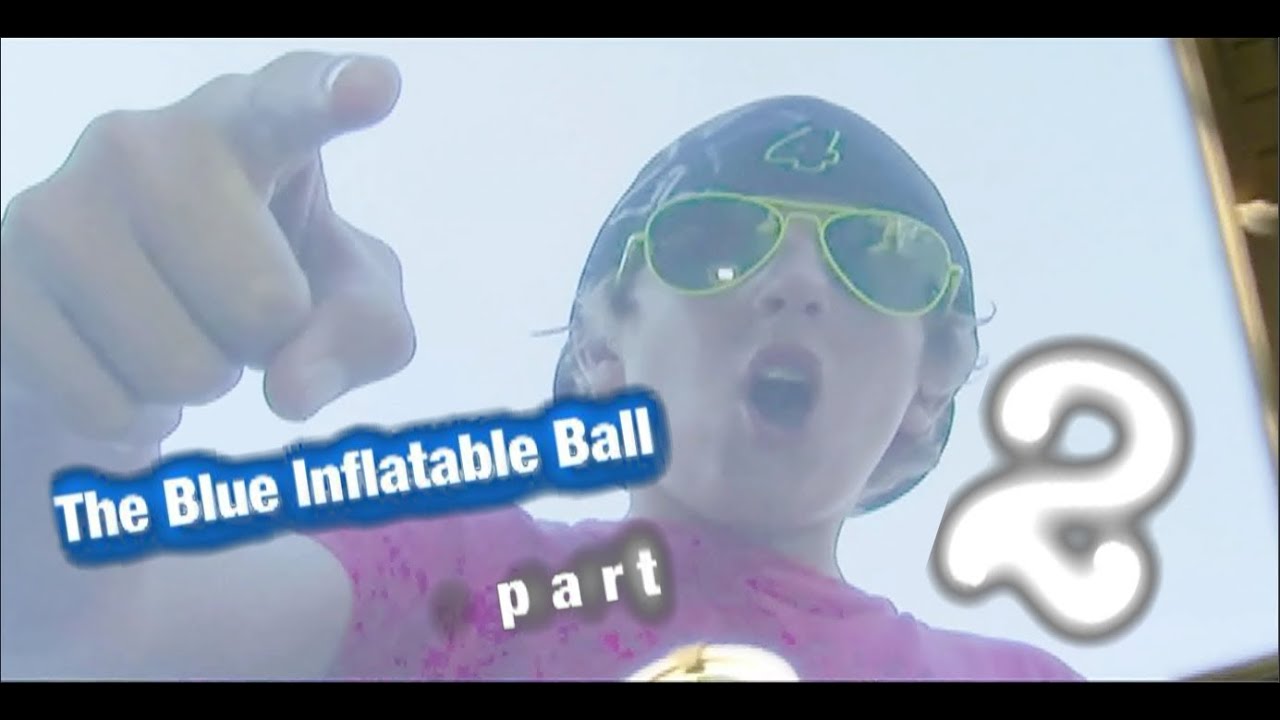 The Blue Inflatable Ball Part 2 Movie (Part Two of Part Two)