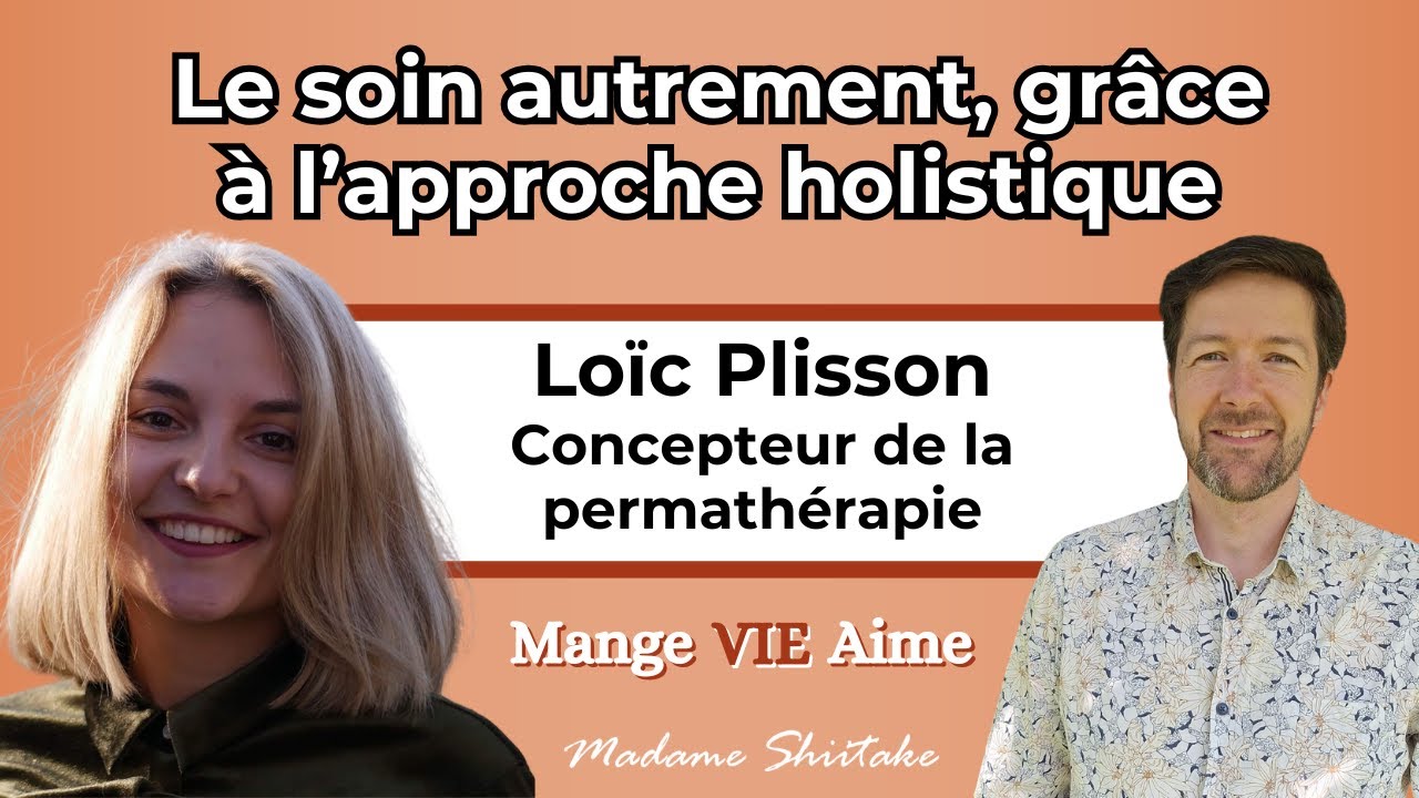 Approche HOLISTIQUE de SOIN : la Permathérapie selon Loïc Plisson