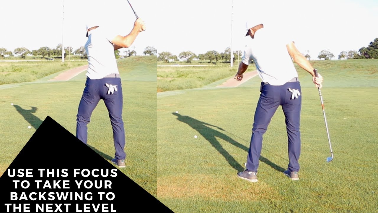 USE THIS FOCUS TO TAKE YOUR BACKSWING TO THE NEXT LEVEL