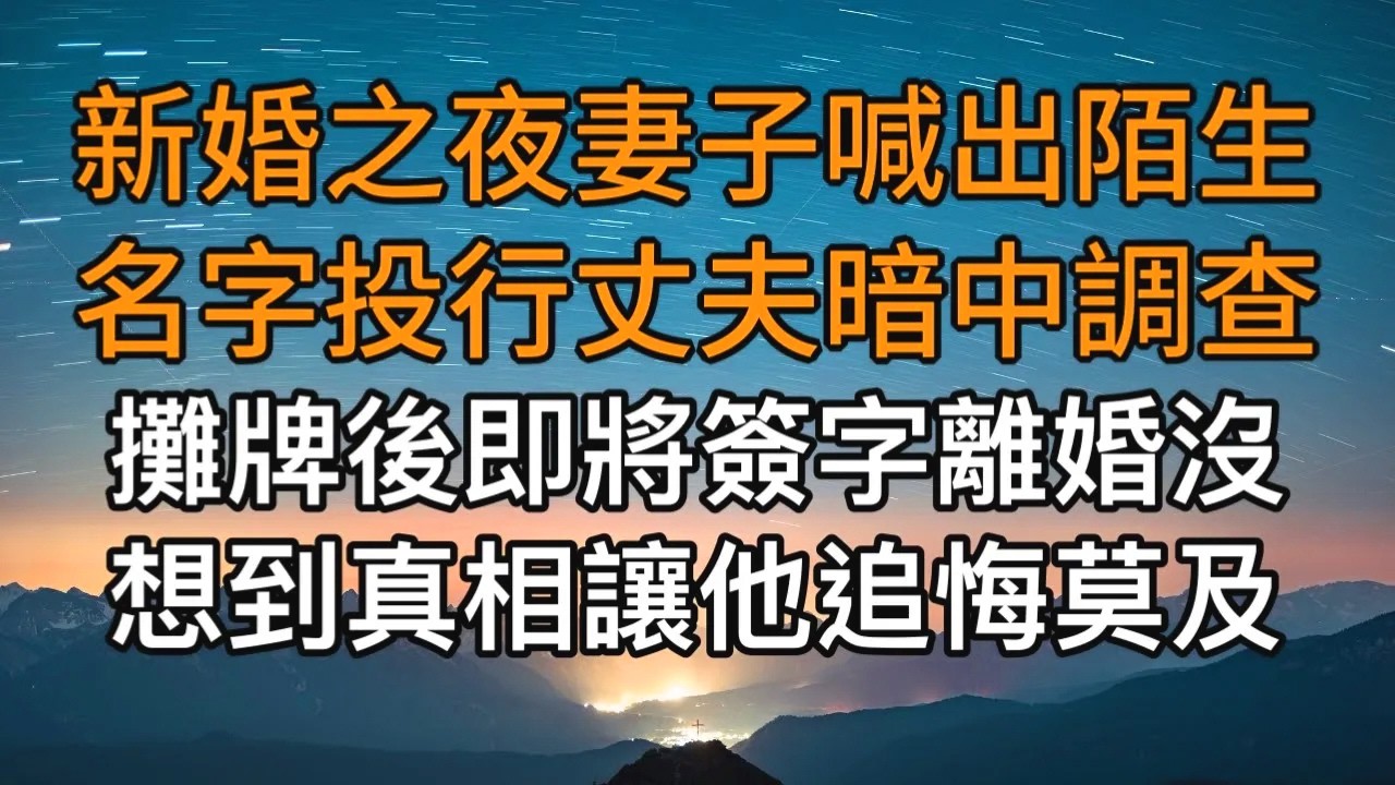 “事情不是你想的那樣！”，新婚之夜妻子喊出陌生名字投行丈夫暗中調查，攤牌後即將簽字離婚沒想到真相讓他追悔莫及！一口氣看完 ｜完結文｜真實故事 ｜都市男女｜情感｜男閨蜜｜楓林情感