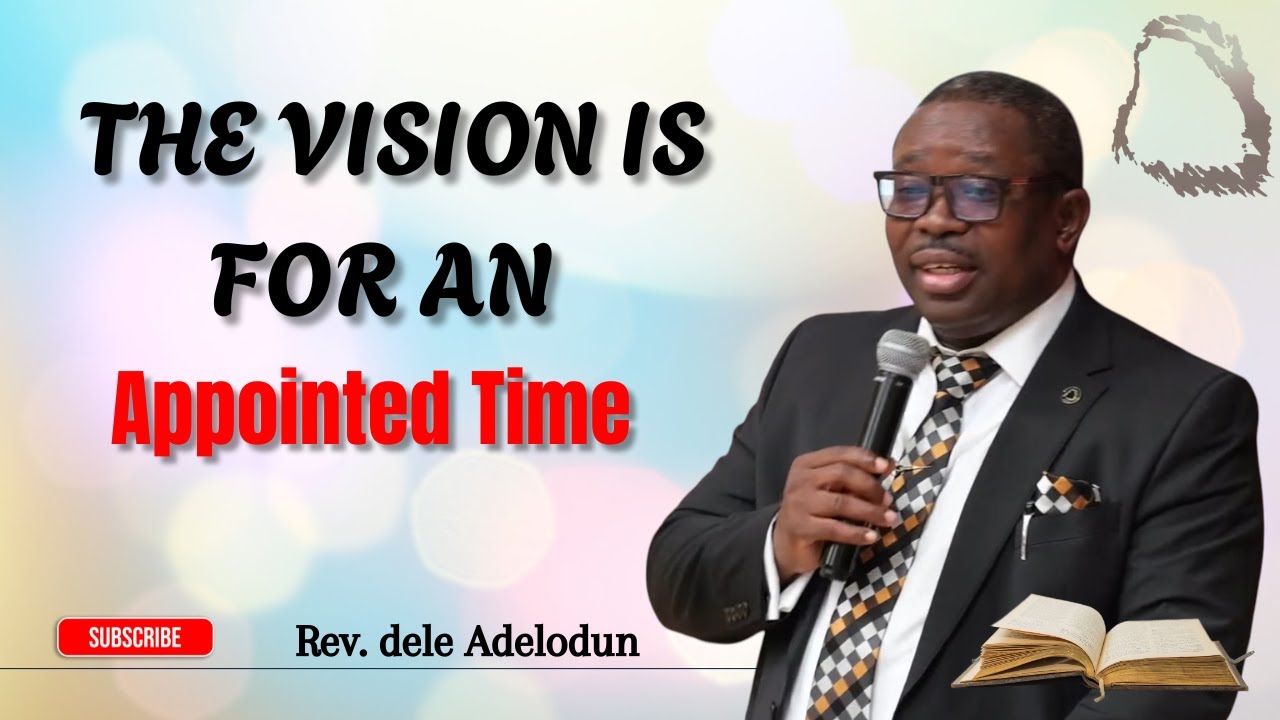 The Vision is for an Appointed Time - Rev. Bamidele Adelodum