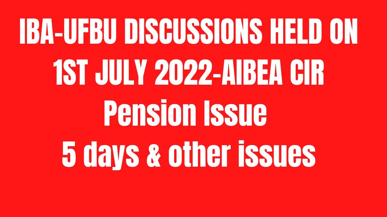IBA-UFBU DISCUSSIONS HELD ON 1ST JULY 2022-AIBEA CIR Pension Issue 5 days & other issues