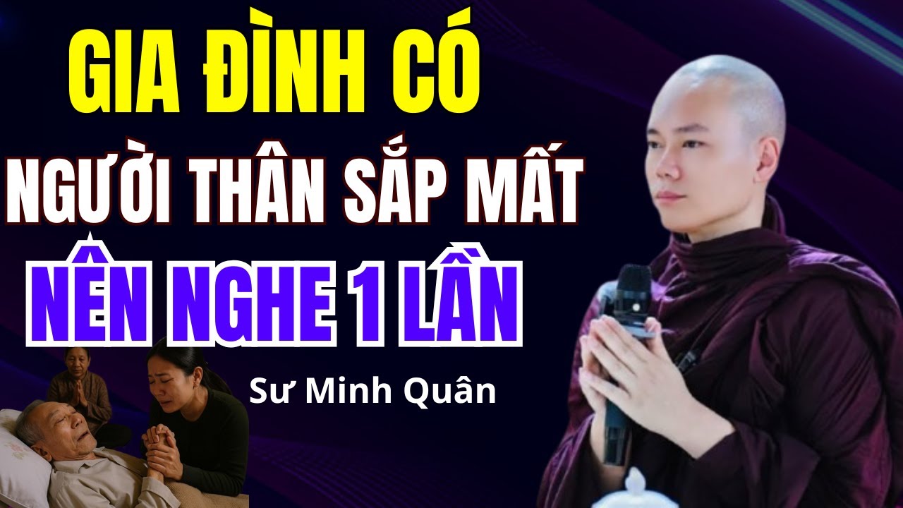 Gia Đình CÓ NGƯỜI THÂN SẮP MẤT nên nghe 1 lần (rất quan trọng) - Sư Minh Quân