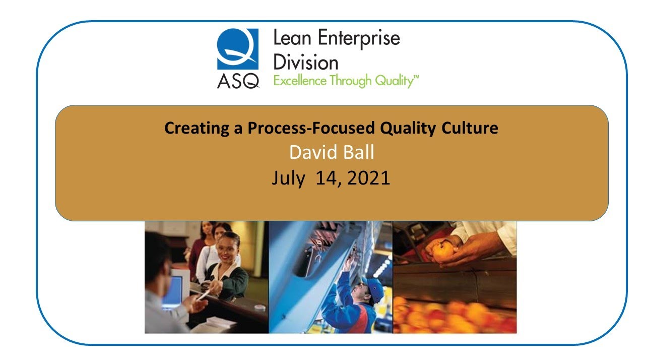 ASQ LED Webinar July 2021  Creating a Process-Focused Quality Culture by David Ball