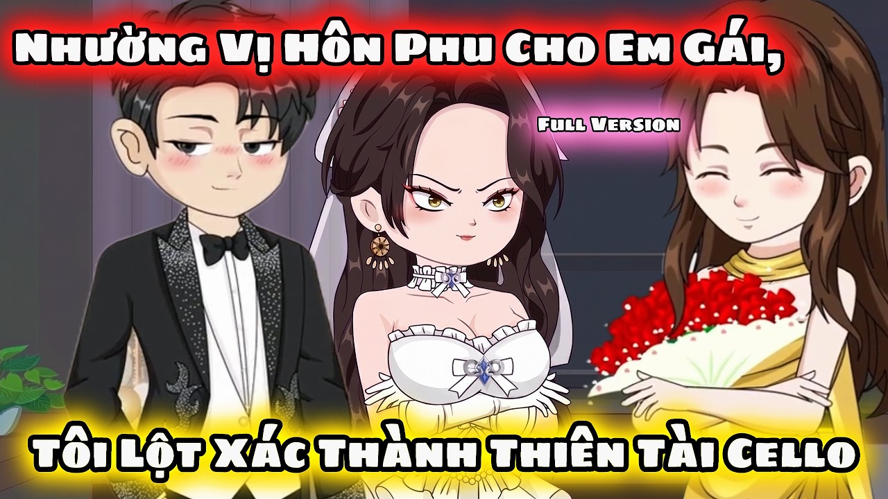 Full VerSion | Nhường Vị H&ocirc;n Phu Cho Em G&aacute;i, T&ocirc;i Lột X&aacute;c Th&agrave;nh Thi&ecirc;n T&agrave;i Cello | Vietsubbinbon