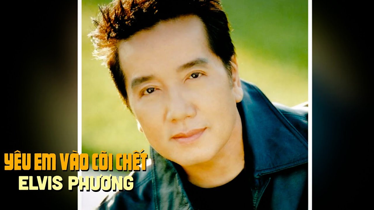 Yêu Em Vào Cõi Chết - Elvis Phương Elvis