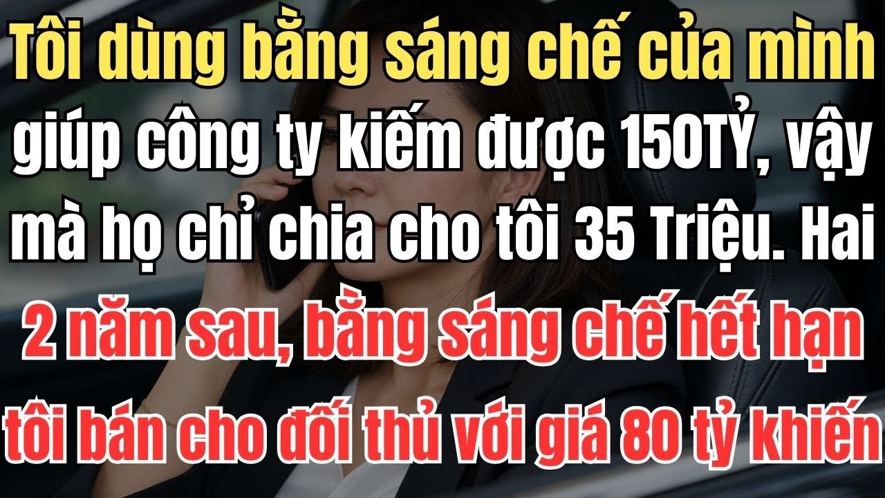 Tôi dùng bằng sáng chế của mình giúp công ty kiếm được 150tỷ, vậy mà họ chỉ chia cho tôi 35 triệu
