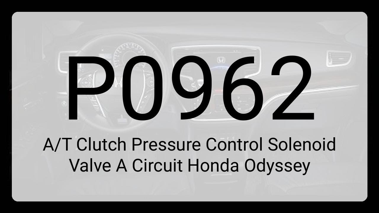 DTC P0962: A/T Clutch Pressure Control Solenoid Valve A Circuit Honda Odyssey