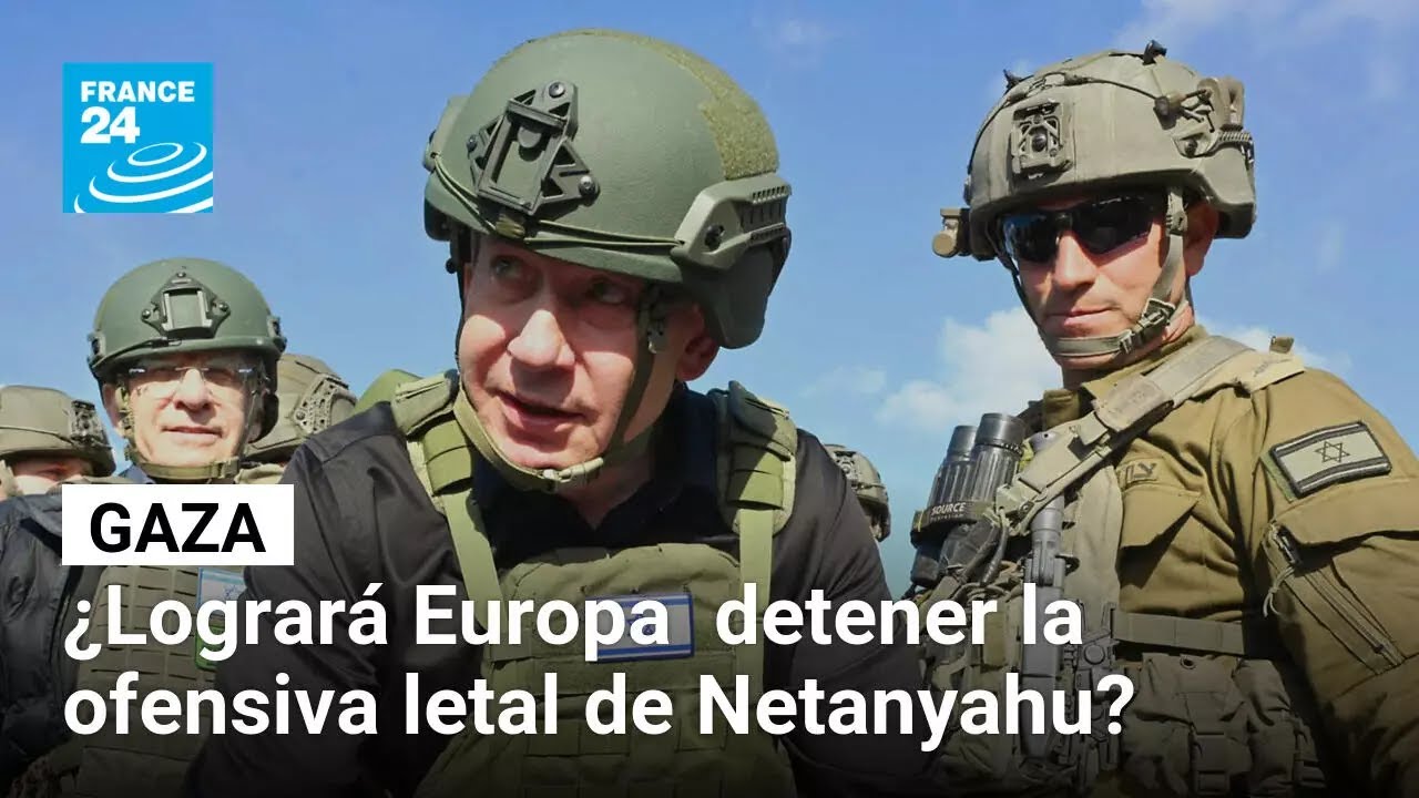 Guerra en Gaza: ¿hará algo por fin Europa para frenar a Netanyahu? • FRANCE 24 Español