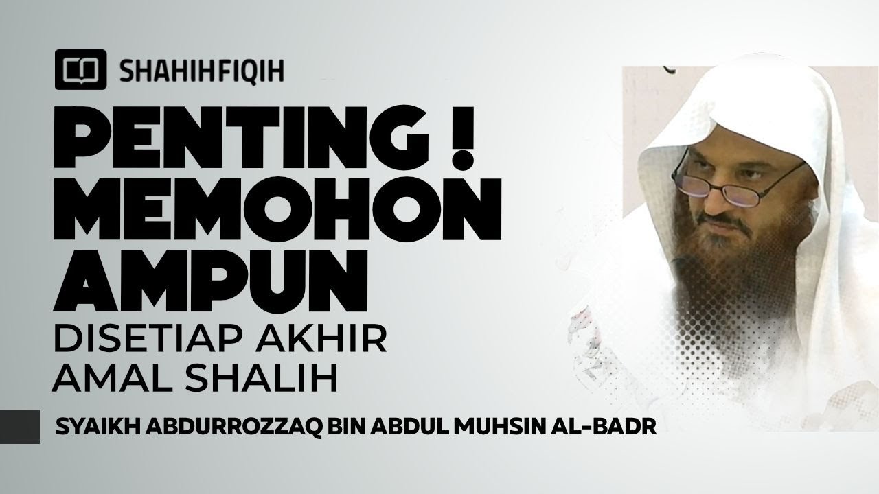 Penting “𝗠𝗶𝗻𝘁𝗮 𝗔𝗺𝗽𝘂𝗻” di Akhir Amal Shalih - Syaikh Abdurrozzaq bin Abdul Muhsin Al-Badr