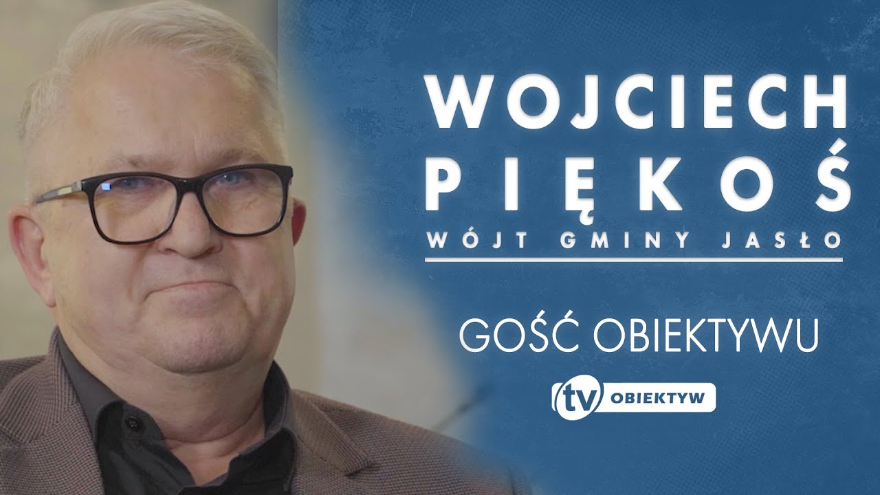 GOŚĆ OBIEKTYWU - WOJCIECH PIĘKOŚ  - WÓJT GMINY JASŁO