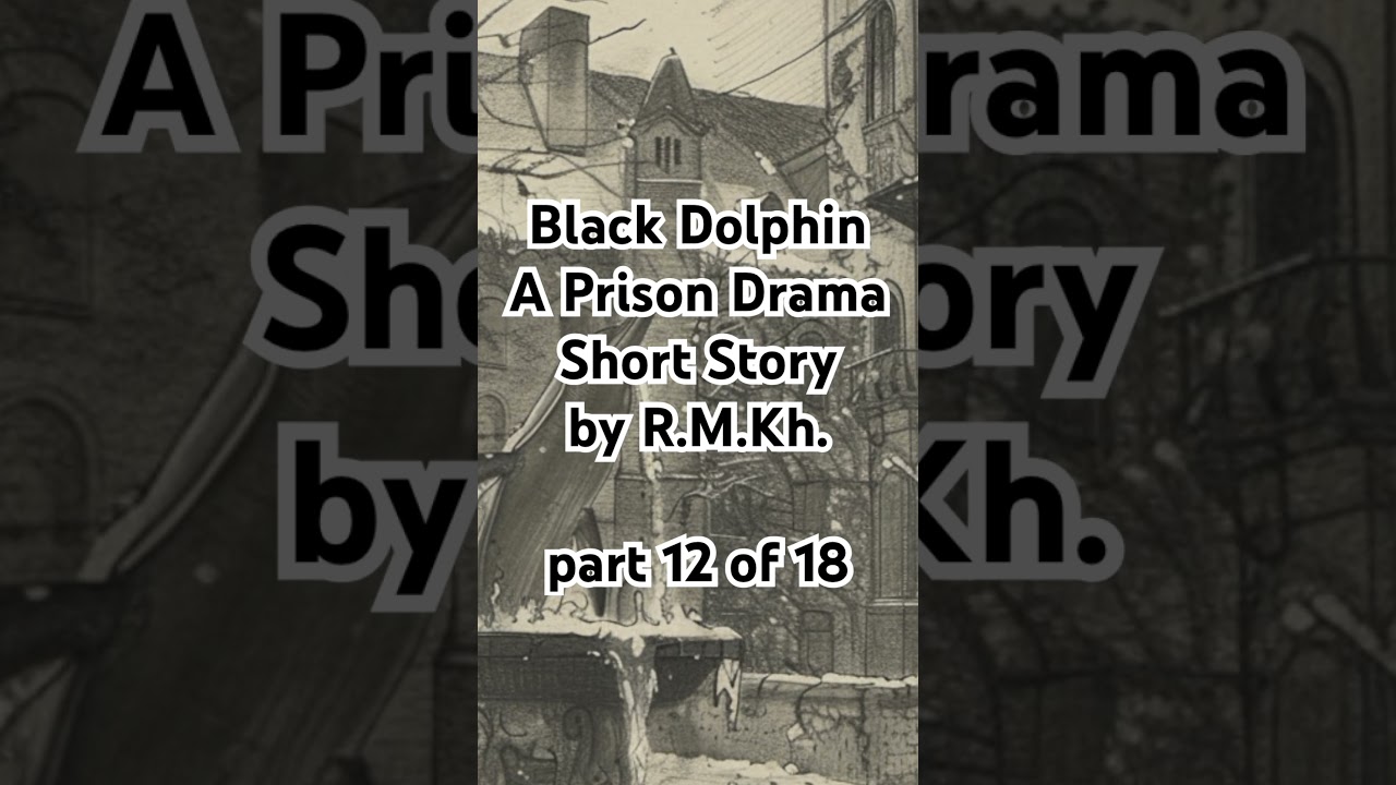Part 12 of 18. Black Dolphin. A Prison Drama Short Story by R.M.Kh.