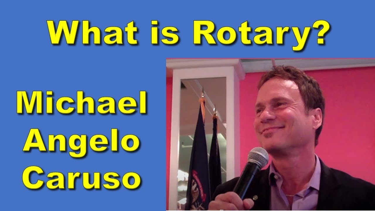 What is Rotary?  Answered by Rotarian, Michael Angelo Caruso
