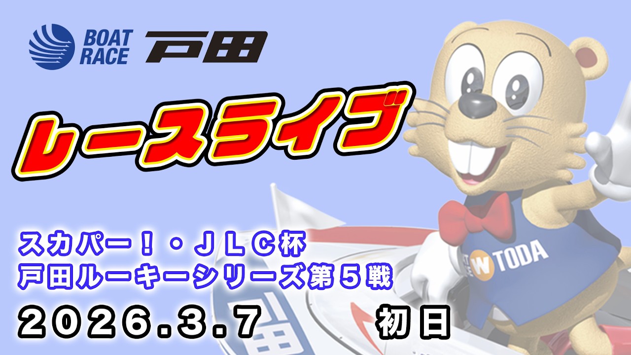 2026.3.7 戸田レースライブ スカパー！・ＪＬＣ杯戸田ルーキーシリーズ第５戦 初日