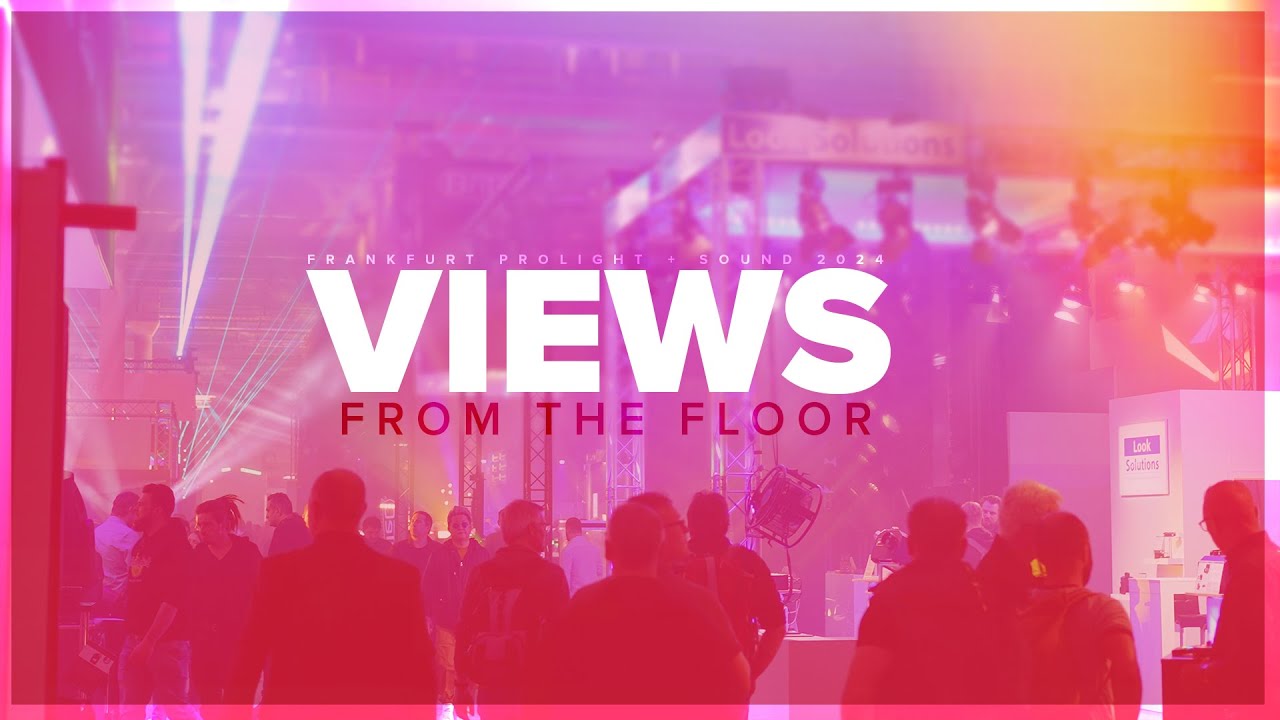 Views From The Floor | Prolight + Sound 2024