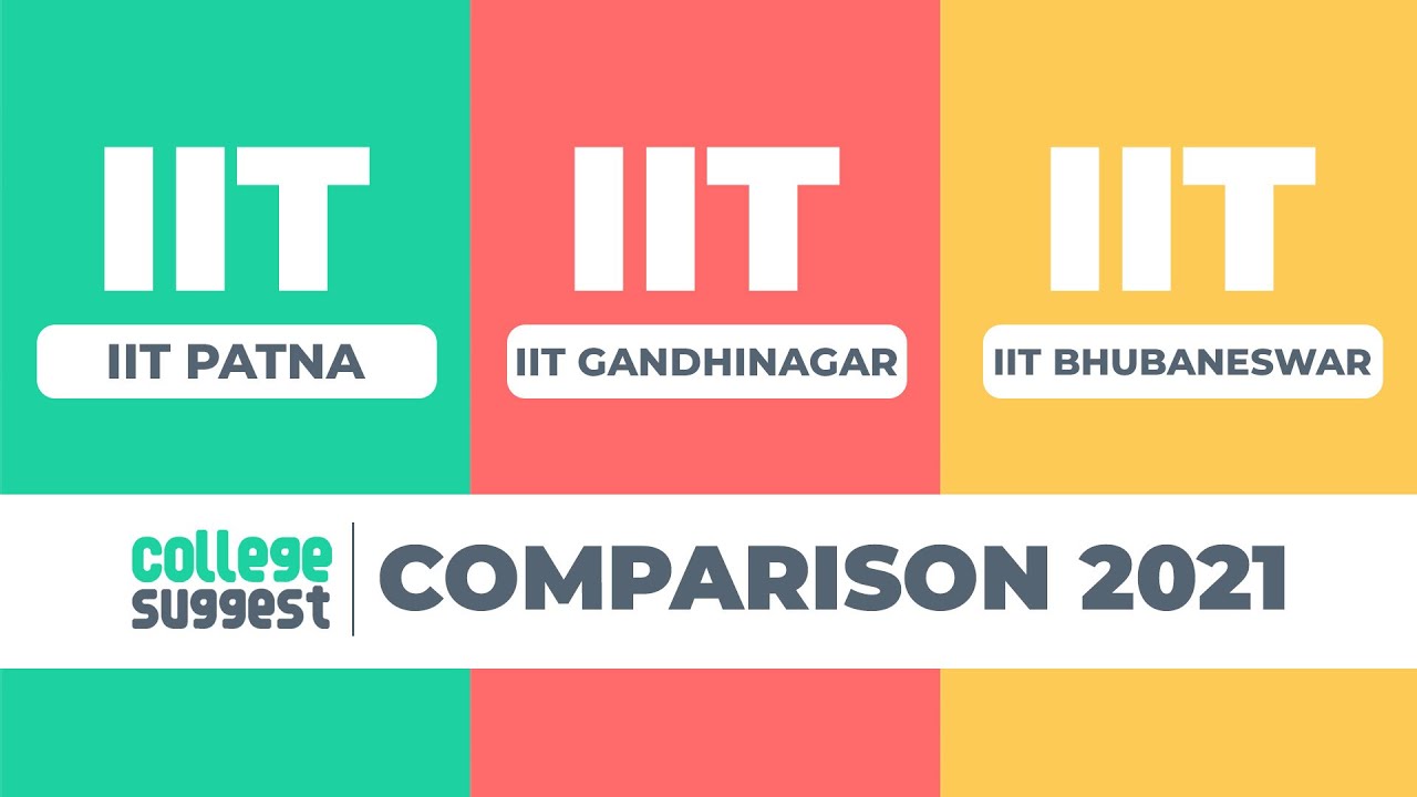 IIT Patna vs IIT Gandhinagar vs IIT Bhubaneswar 2021