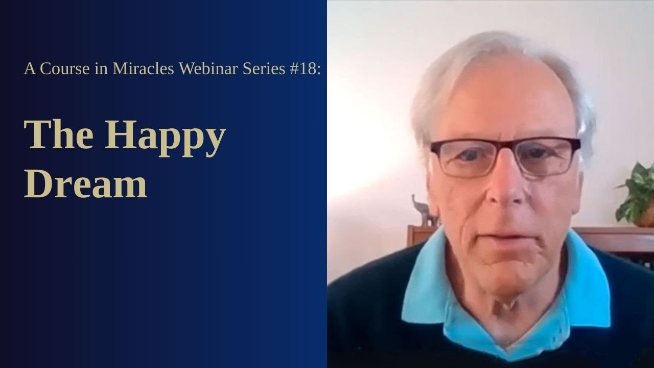 A Course in Miracles Free Webinar Series #18: The Happy Dream