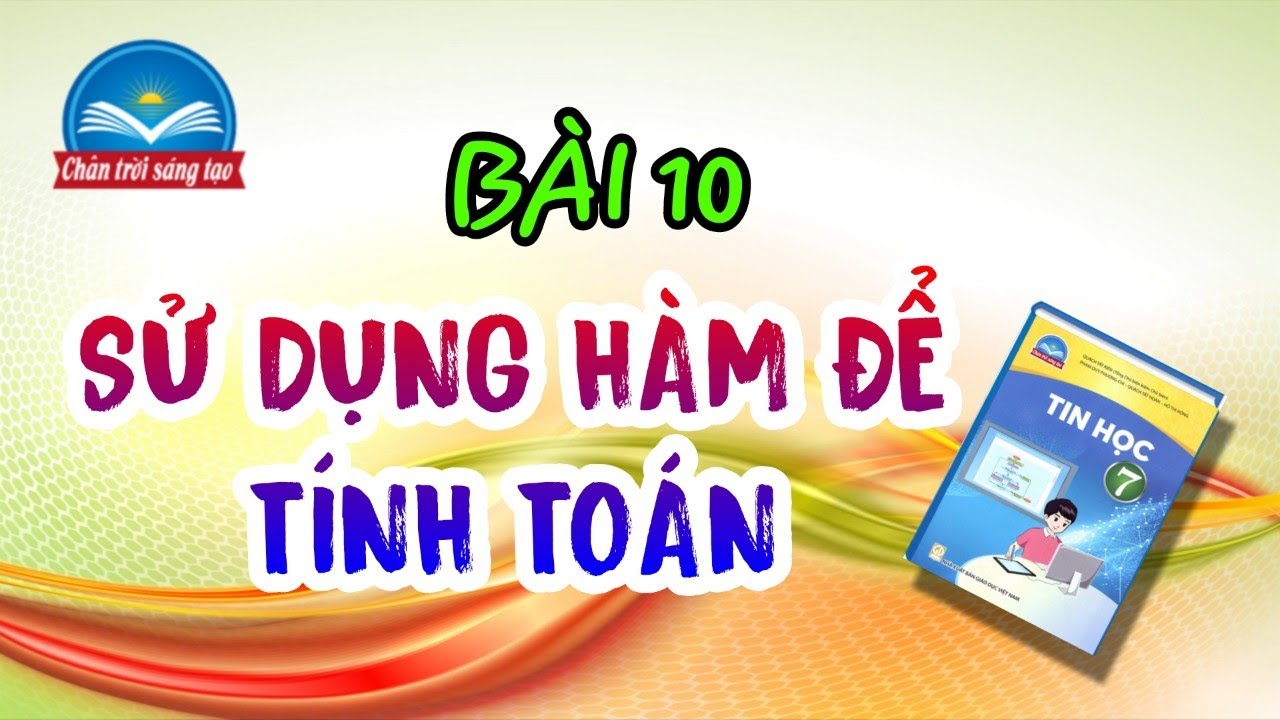 BÀI 10. SỬ DỤNG HÀM ĐỂ TÍNH TOÁN