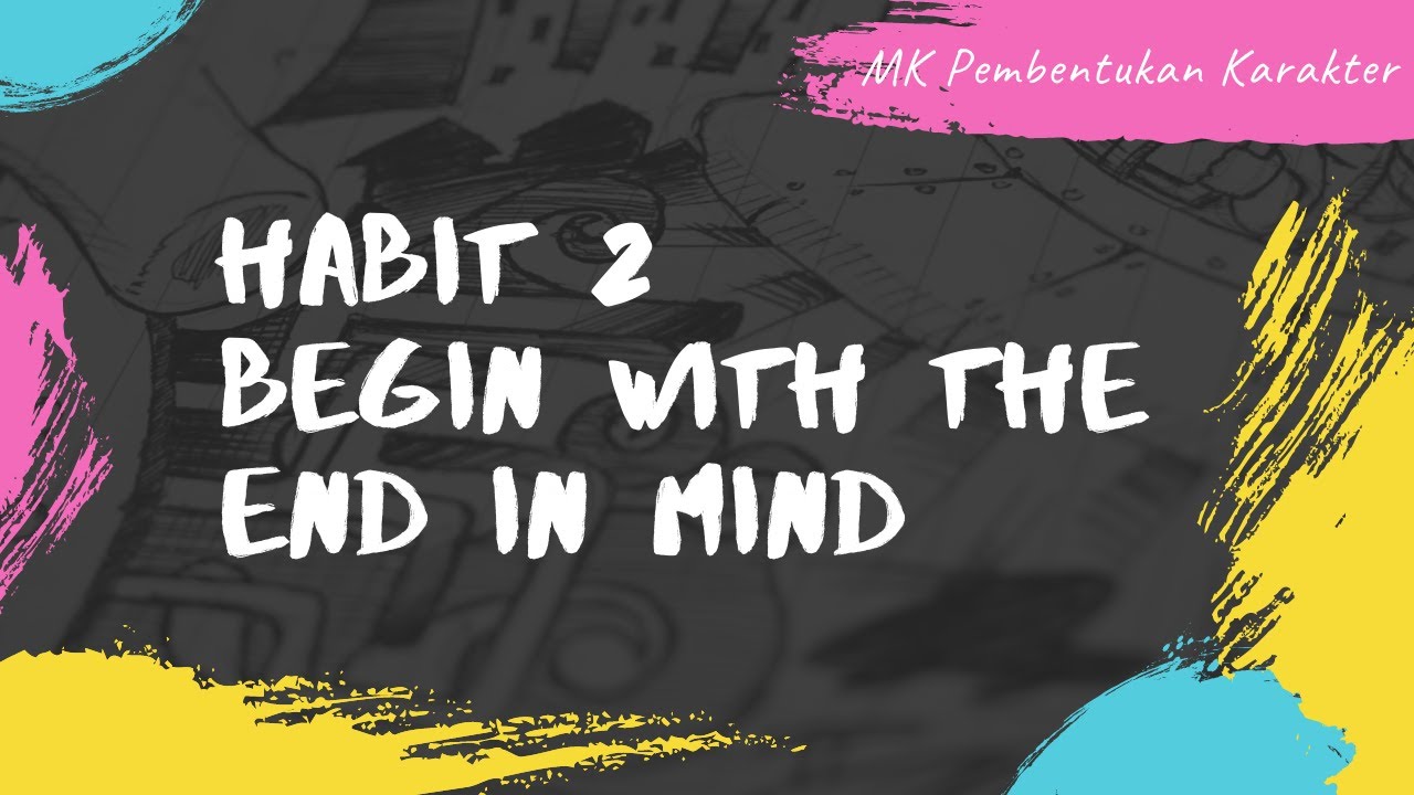 THE 7 HABITS OF HIGHLY EFFECTIVE PEOPLE BY STEPHEN COVEY - HABIT 2 MULAI DARI AKHIR DALAM PIKIRAN