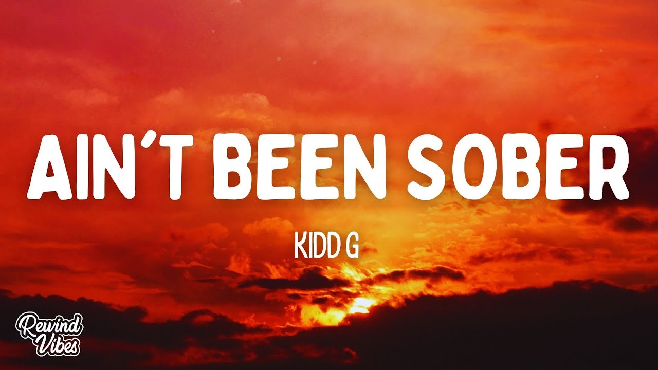 Kidd G - Ain't Been Sober (lyrics)