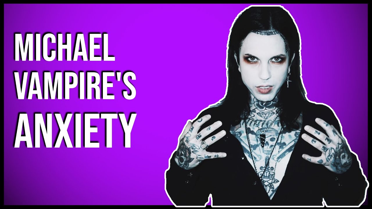 Michael Vampire On Anxiety