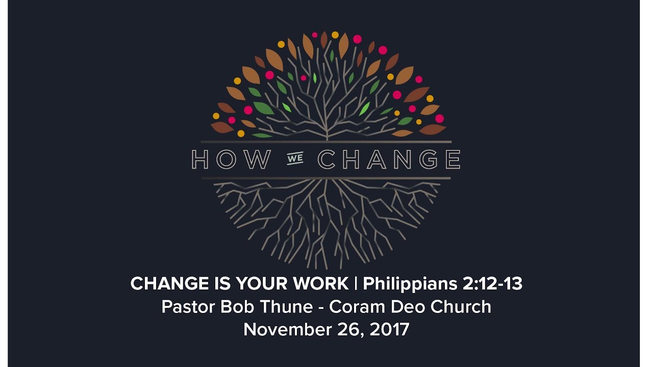 Change is Your Work | Philippians 2:12-13