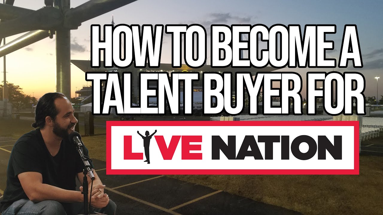 How to Become a Talent Buyer for Live Nation & Other Major Promoters such as AEG Presents