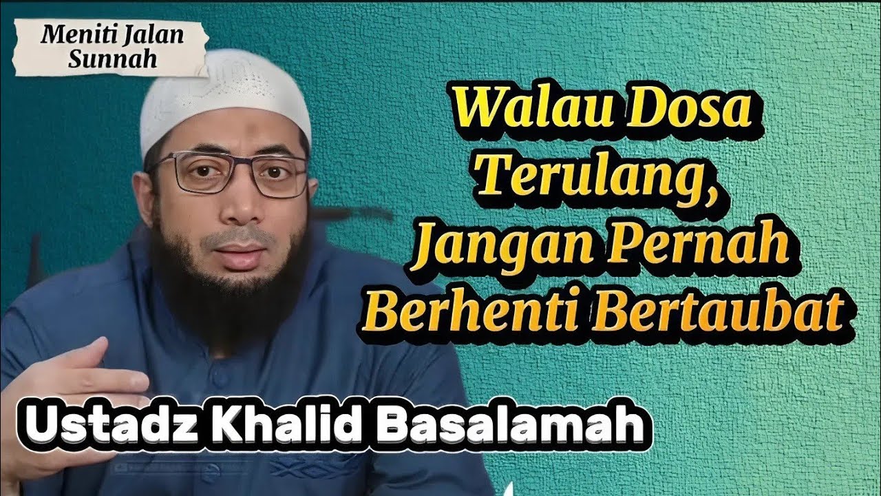 Walau Dosa Terulang, Jangan Pernah Berhenti Bertaubat | Ustadz Khalid Basalamah