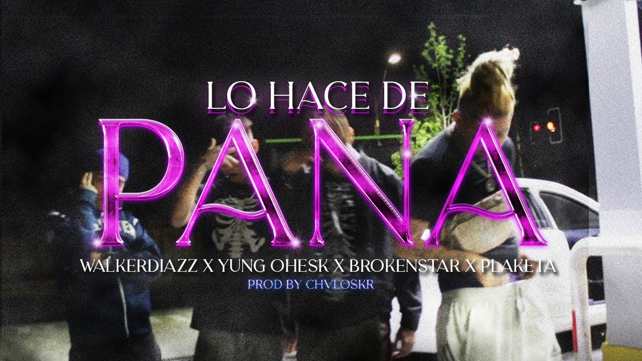 LO HACE DE PANA - WalkerDiazz x Yung Ohesk x Brokenstar x Plaketa