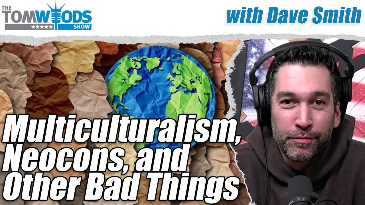 Dave Smith on Multiculturalism, Neocons, and Other Bad Things | Tom Woods Show #2717