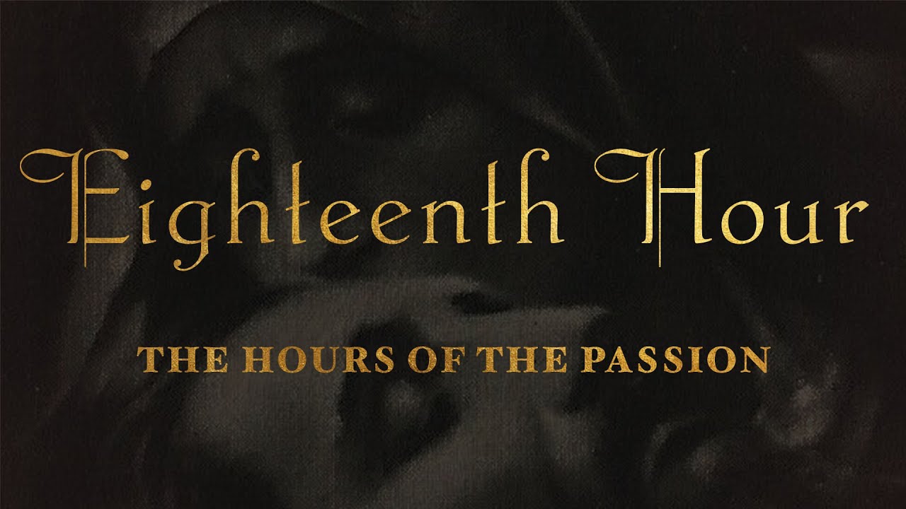 The Hours of the Passion of our Lord Jesus Christ - EIGHTEENTH HOUR #luisapiccarreta