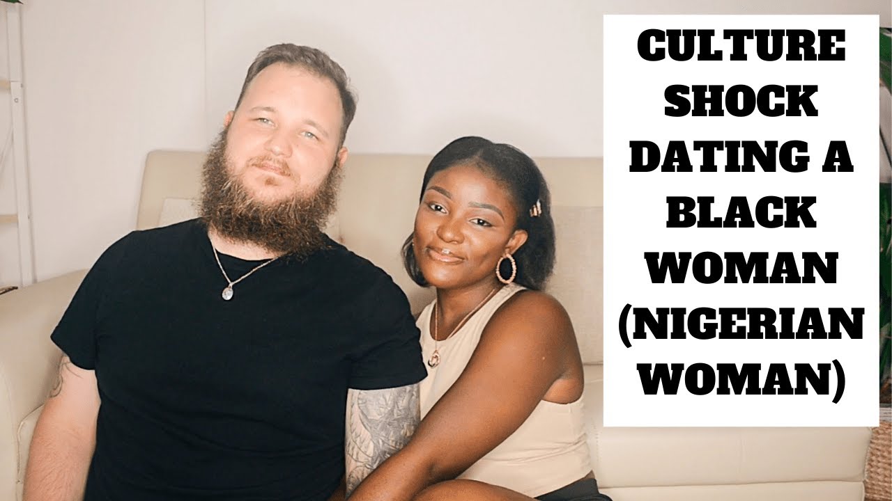 WHITE GUY CULTURE SHOCK : DATING A BLACK WOMAN (NIGERIAN WOMAN)