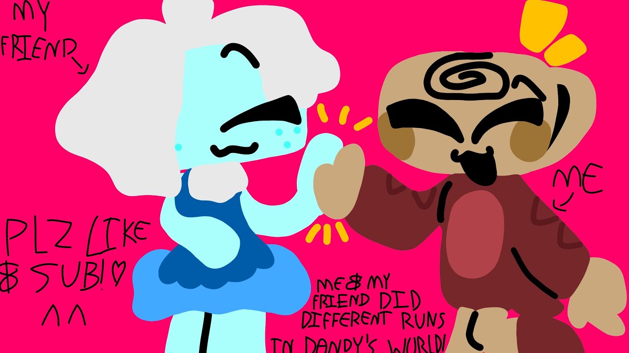 i did different runs in dandys world with MY FRIEND!!! :D