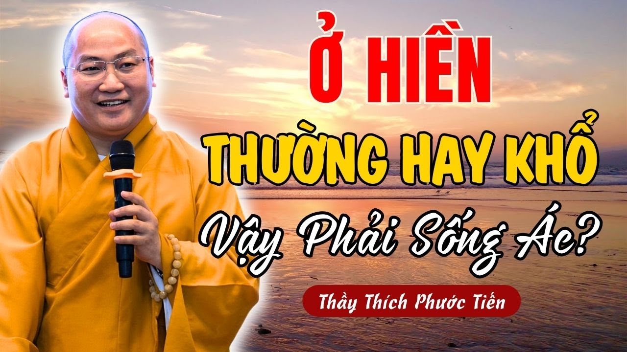 HIỀN Là Đúng, Nhưng QUÁ HIỀN Thì Lỗi! Thầy Thích Phước Tiến Chỉ Dạy Bài Giảng Hay