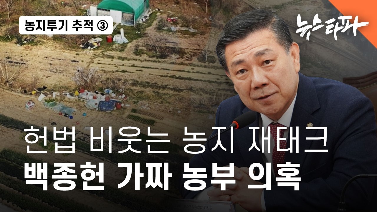 헌법 비웃는 국회의원의 농지 재테크&hellip; 백종헌 &lsquo;가짜 농부&rsquo; 의혹 - 뉴스타파
