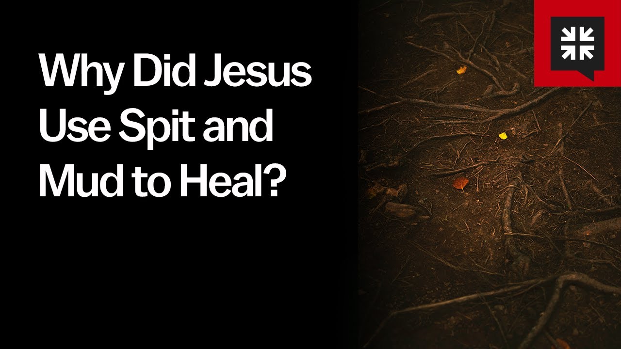 Why Did Jesus Use Spit and Mud to Heal?