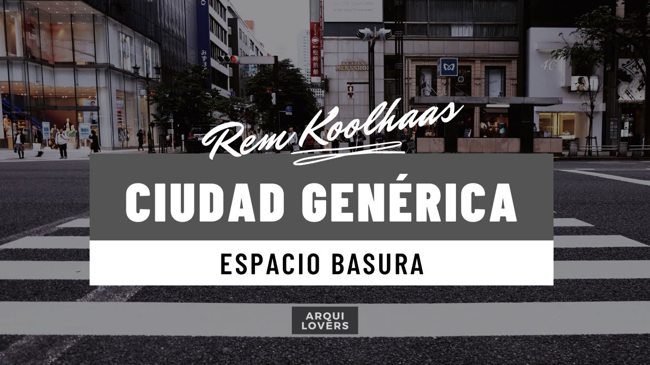 Rem Koolhaas, La Ciudad Genérica y el Espacio Basura