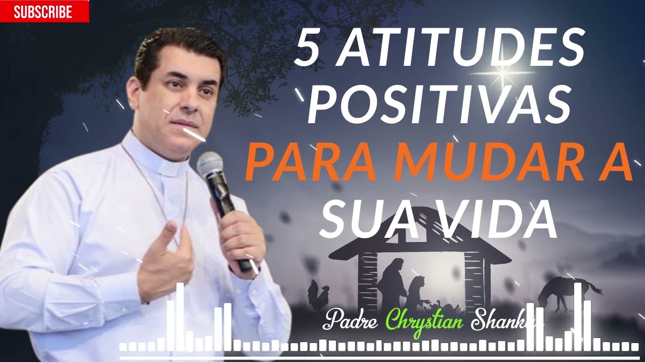 5 Atitudes Que Podem Surpreendentemente Mudar a Sua Vida - Padre Chrystian Shankar