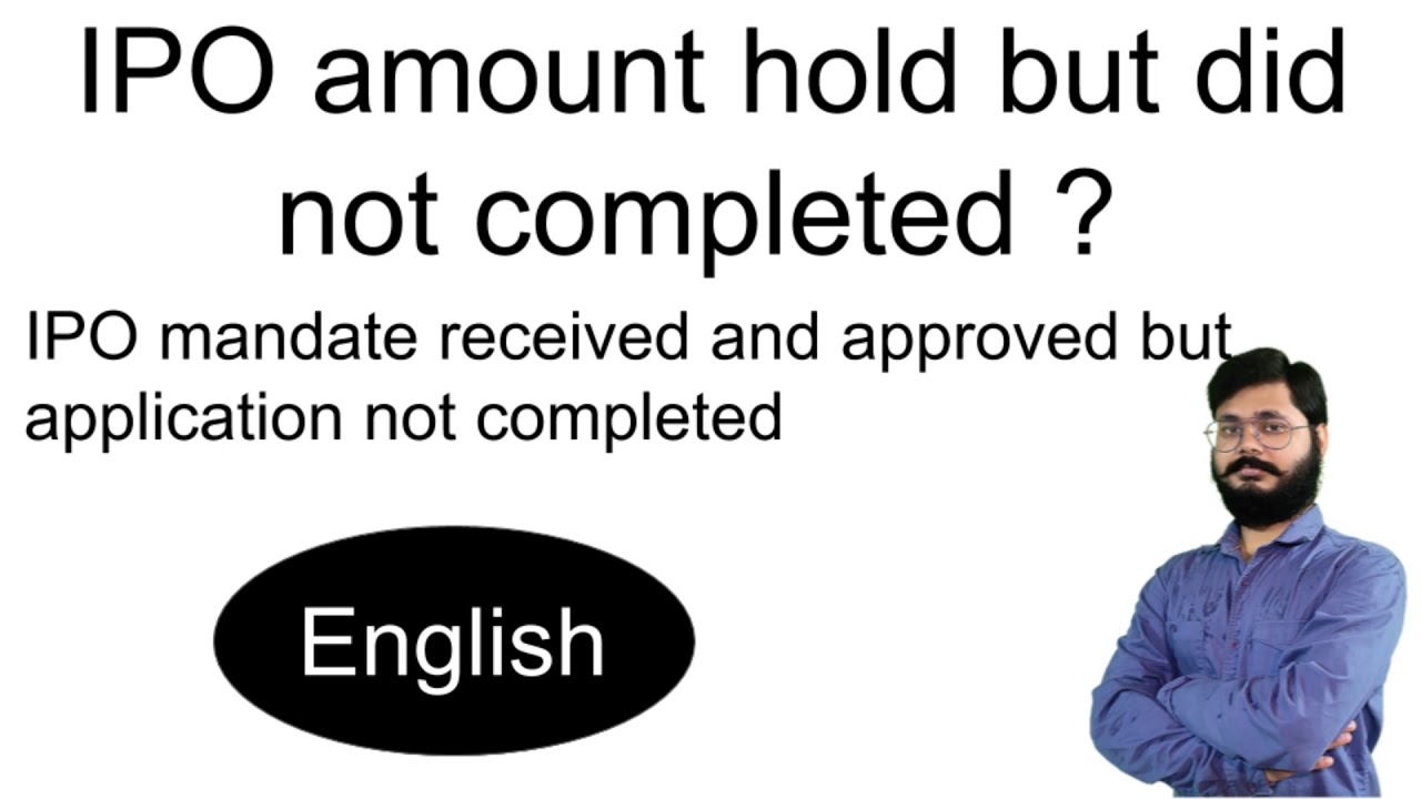 IPO mandate received and approved but application not completed | IPO amount hold but not completed