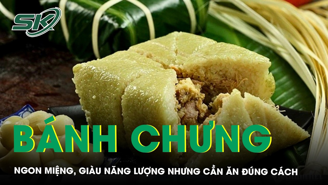 Bánh chưng ngày Tết: Ngon miệng, giàu năng lượng nhưng cần ăn đúng cách | SKĐS