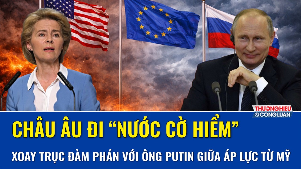 Châu Âu đi “nước cờ mạo hiểm”: Xoay trục đàm phán trực tiếp với ông Putin giữa áp lực tột độ từ Mỹ