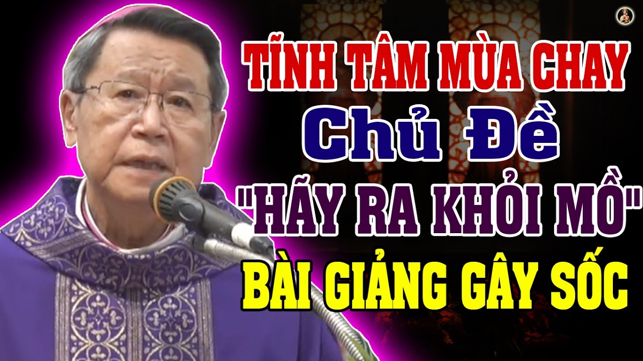 HÃY RA KHỎI MỒ | BÀI GIẢNG TĨNH TÂM MÙA CHAY GÂY SỐC CỦA ĐC PHÊRÔ NGUYỄN VĂN KHẢM