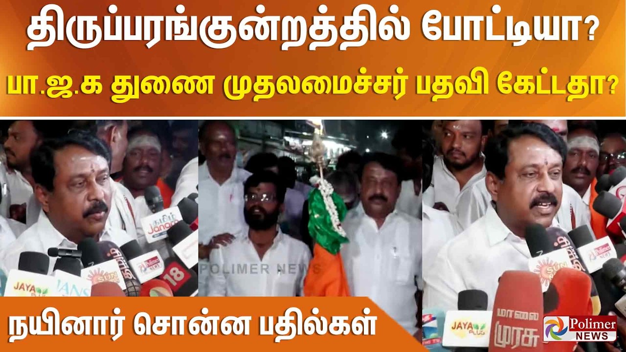 திருப்பரங்குன்றத்தில் போட்டியா? பா.ஜ.க துணை முதலமைச்சர் பதவி கேட்டதா? நயினார் சொன்ன பதில்கள்